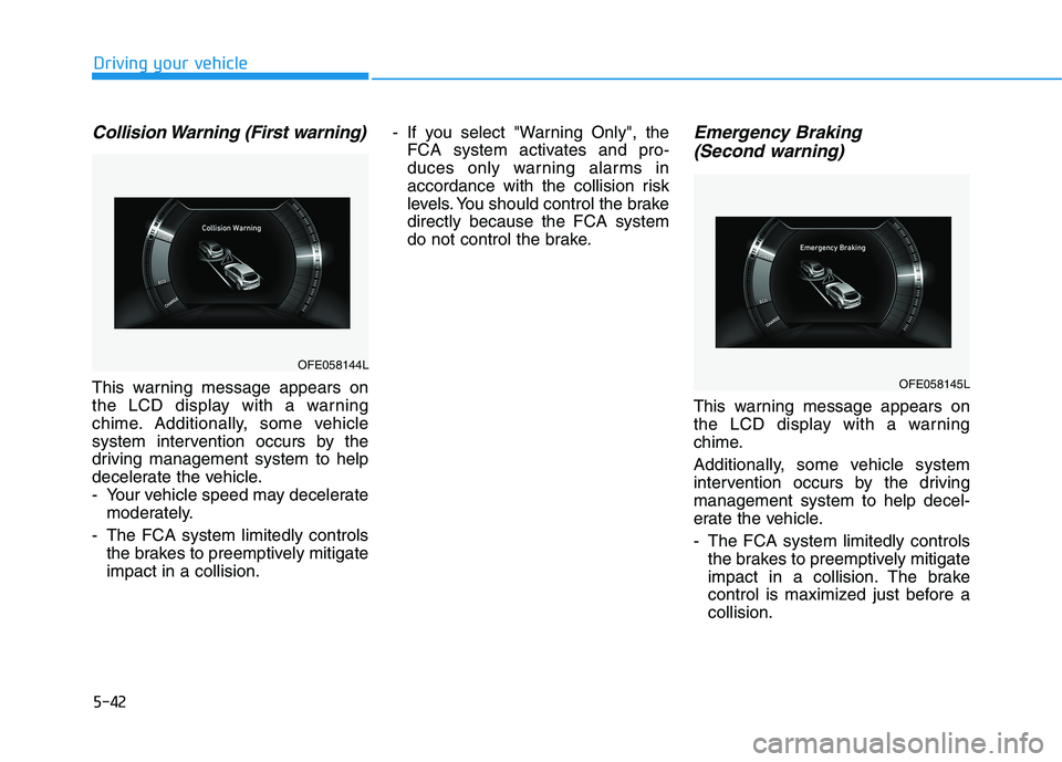 HYUNDAI NEXO 2020  Owners Manual 5-42
Driving your vehicle
Collision Warning (First warning)
This warning message appears on
the LCD display with a warning
chime. Additionally, some vehicle
system intervention occurs by the
driving m