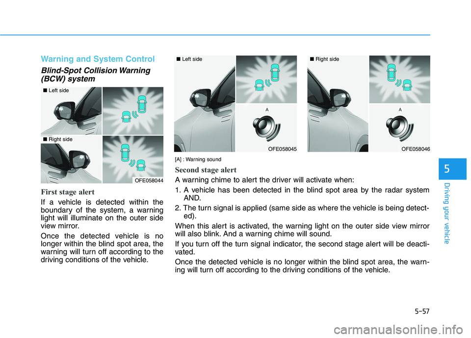 HYUNDAI NEXO 2020 Owners Manual 5-57
Driving your vehicle
5
Warning and System Control
Blind-Spot Collision Warning
(BCW) system
First stage alert
If a vehicle is detected within the
boundary of the system, a warning
light will illu HYUNDAI NEXO 2020 Owners Manual 5-57
Driving your vehicle
5
Warning and System Control
Blind-Spot Collision Warning
(BCW) system
First stage alert
If a vehicle is detected within the
boundary of the system, a warning
light will illu