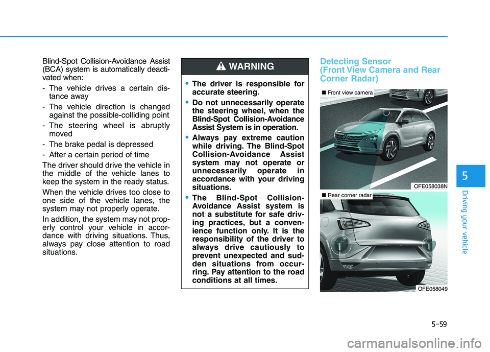 HYUNDAI NEXO 2020 Owners Manual 5-59
Driving your vehicle
5
Blind-Spot Collision-Avoidance Assist
(BCA) system is automatically deacti-
vated when:
- The vehicle drives a certain dis-
tance away
- The vehicle direction is changed
ag HYUNDAI NEXO 2020 Owners Manual 5-59
Driving your vehicle
5
Blind-Spot Collision-Avoidance Assist
(BCA) system is automatically deacti-
vated when:
- The vehicle drives a certain dis-
tance away
- The vehicle direction is changed
ag