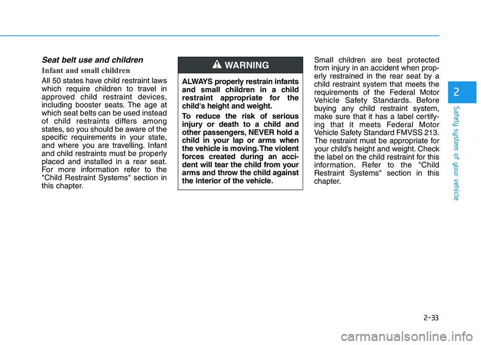 HYUNDAI NEXO 2020 Service Manual 2-33
Safety system of your vehicle
2
Seat belt use and children 
Infant and small children 
All 50 states have child restraint laws
which require children to travel in
approved child restraint devices
