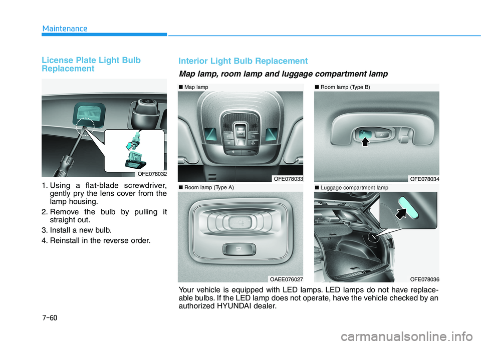 HYUNDAI NEXO 2020  Owners Manual 7-60
Maintenance
License Plate Light Bulb
Replacement 
1. Using a flat-blade screwdriver,gently pry the lens cover from the
lamp housing.
2. Remove the bulb by pulling it straight out.
3. Install a ne