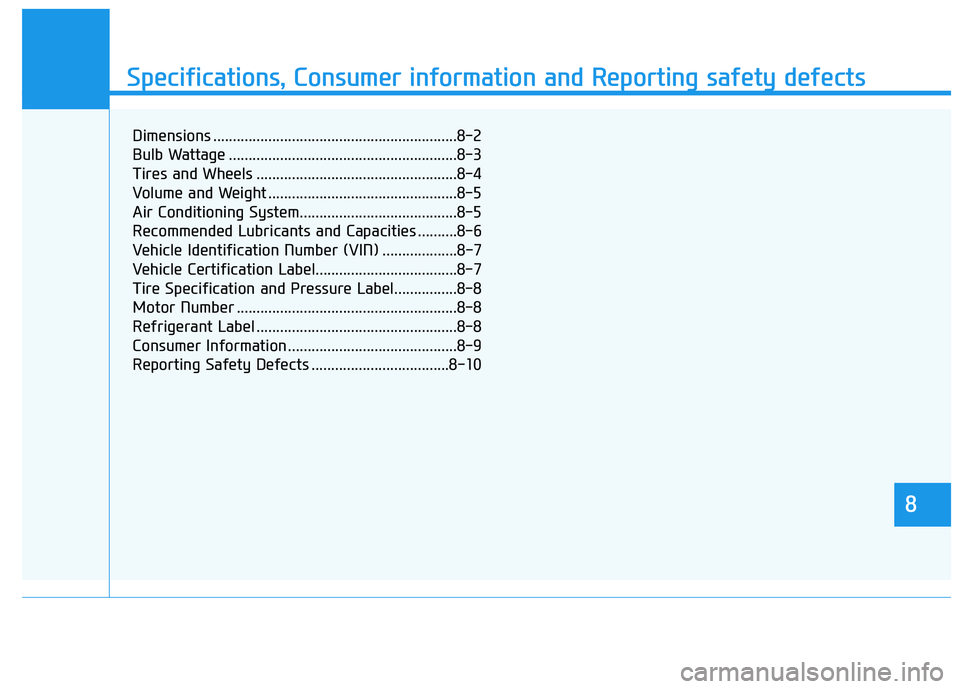 HYUNDAI NEXO 2020  Owners Manual 888
Specifications & Consumer information
8
Specifications, Consumer information and Reporting safety defects
8
Dimensions ..............................................................8-2
Bulb Wattag