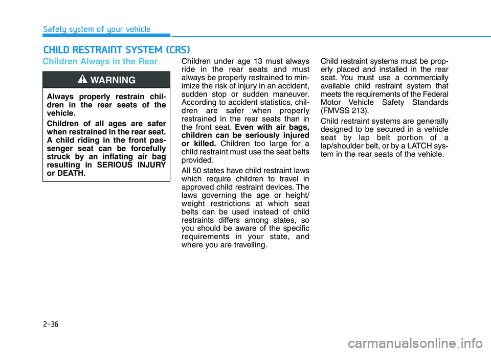 HYUNDAI NEXO 2020  Owners Manual 2-36
Safety system of your vehicle
Children Always in the RearChildren under age 13 must always
ride in the rear seats and must
always be properly restrained to min-
imize the risk of injury in an acc