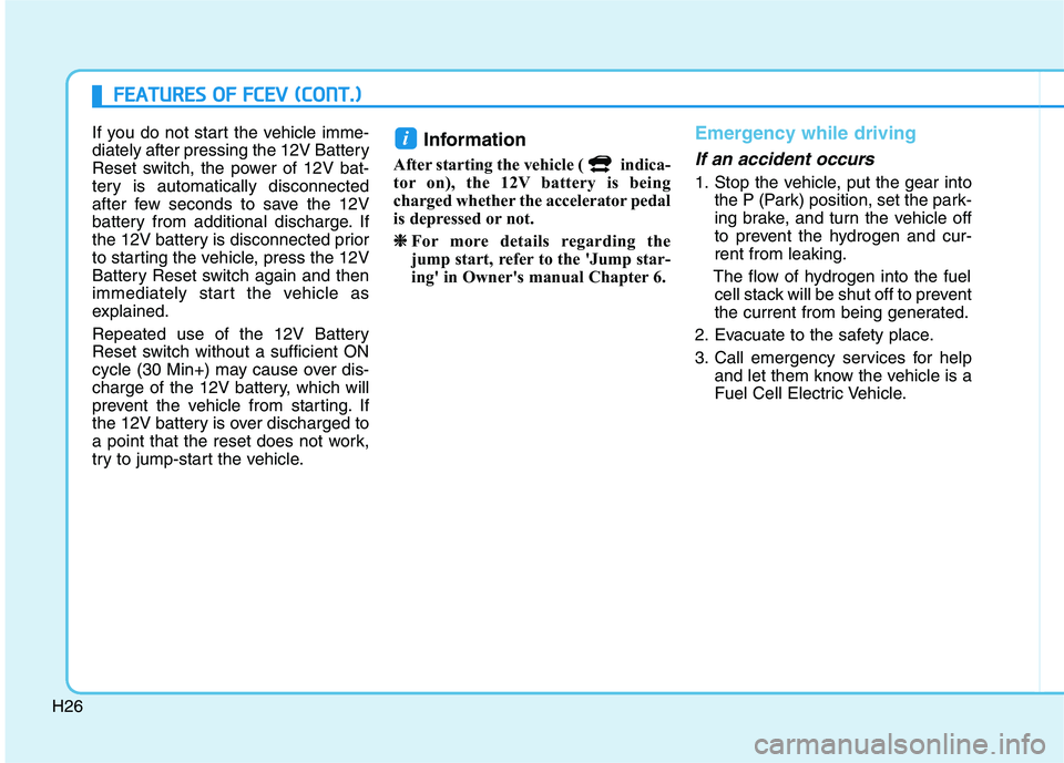 HYUNDAI NEXO 2020 Owners Manual H26
F FE
EA
AT
TU
UR
RE
ES
S
O
OF
F
F
FC
CE
EV
V
(
(C
CO
ON
NT
T.
.)
)
If you do not start the vehicle imme-
diately after pressing the 12V Battery
Reset switch, the power of 12V bat-
tery is au HYUNDAI NEXO 2020 Owners Manual H26
F FE
EA
AT
TU
UR
RE
ES
S
O
OF
F
F
FC
CE
EV
V
(
(C
CO
ON
NT
T.
.)
)
If you do not start the vehicle imme-
diately after pressing the 12V Battery
Reset switch, the power of 12V bat-
tery is au