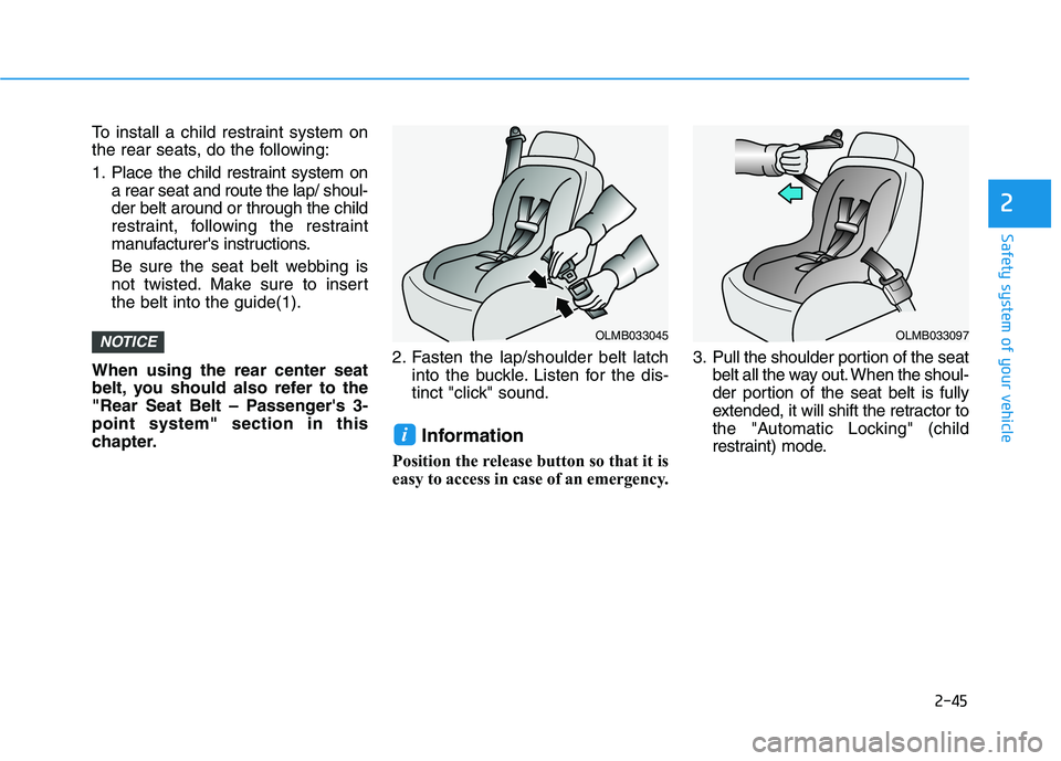 HYUNDAI NEXO 2020 Workshop Manual 2-45
Safety system of your vehicle
2
To install a child restraint system on
the rear seats, do the following:
1. Place the child restraint system on
a rear seat and route the lap/ shoul-
der belt arou HYUNDAI NEXO 2020 Workshop Manual 2-45
Safety system of your vehicle
2
To install a child restraint system on
the rear seats, do the following:
1. Place the child restraint system on
a rear seat and route the lap/ shoul-
der belt arou