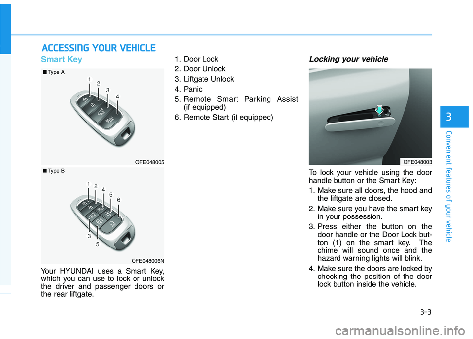 HYUNDAI NEXO 2020 Owners Manual 3-3
Convenient features of your vehicle
Smart Key
Your HYUNDAI uses a Smart Key,
which you can use to lock or unlock
the driver and passenger doors or
the rear liftgate.1. Door Lock
2. Door Unlock
3 HYUNDAI NEXO 2020 Owners Manual 3-3
Convenient features of your vehicle
Smart Key
Your HYUNDAI uses a Smart Key,
which you can use to lock or unlock
the driver and passenger doors or
the rear liftgate.1. Door Lock
2. Door Unlock
3