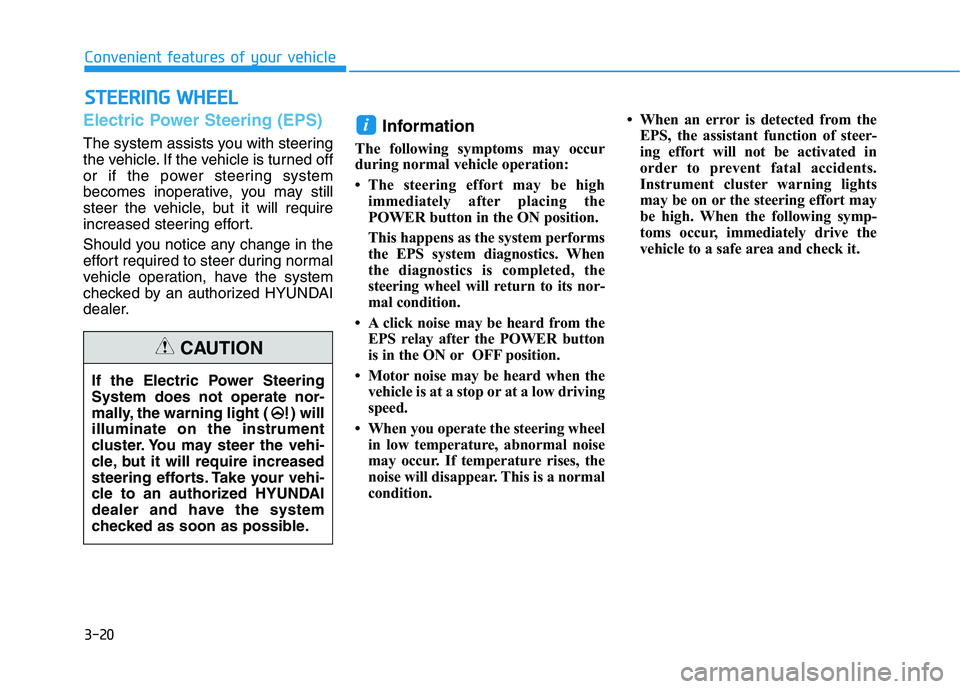 HYUNDAI NEXO 2019  Owners Manual 3-20
Electric Power Steering (EPS)
The system assists you with steering
the vehicle. If the vehicle is turned off
or if the power steering system
becomes inoperative, you may still
steer the vehicle, 