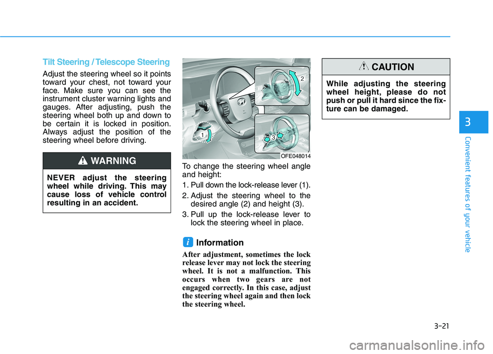HYUNDAI NEXO 2019  Owners Manual 3-21
Convenient features of your vehicle
3
Tilt Steering / Telescope Steering
Adjust the steering wheel so it points
toward your chest, not toward your
face. Make sure you can see the
instrument clust