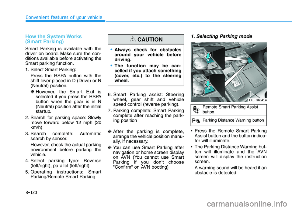 HYUNDAI NEXO 2019  Owners Manual 3-120
Convenient features of your vehicle
How the System Works
(Smart Parking)
Smart Parking is available with the
driver on board. Make sure the con-
ditions available before activating the
Smart par