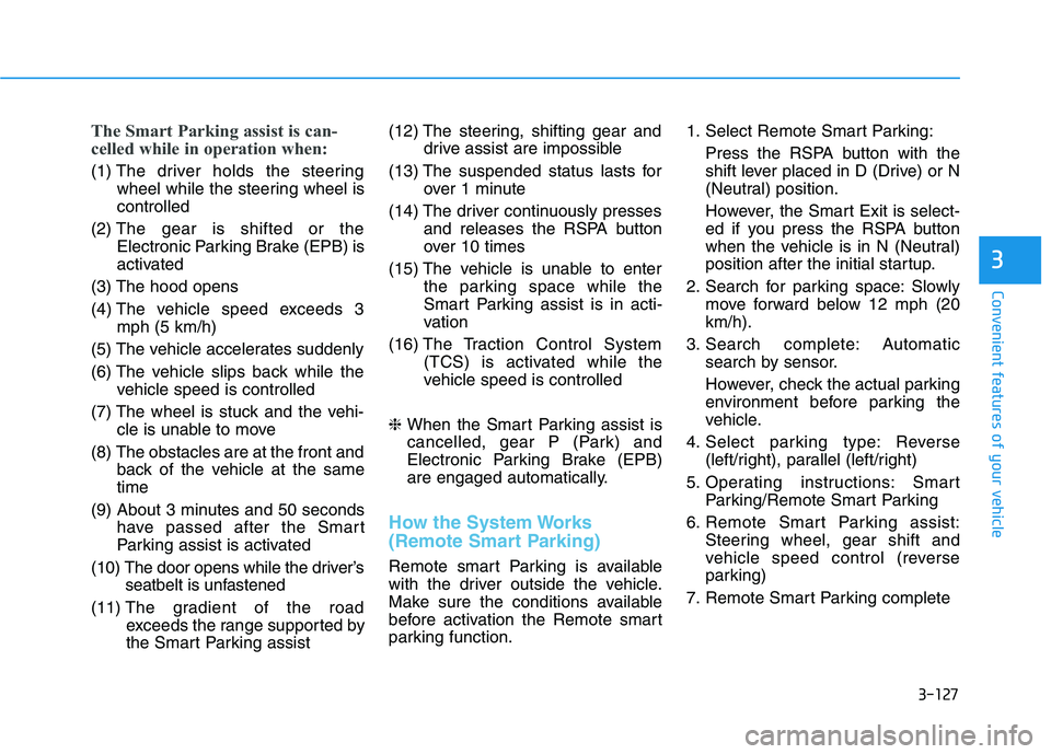 HYUNDAI NEXO 2019  Owners Manual 3-127
Convenient features of your vehicle
3
The Smart Parking assist is can-
celled while in operation when:
(1) The driver holds the steering
wheel while the steering wheel is
controlled
(2) The gear