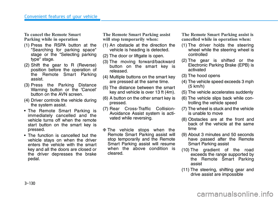 HYUNDAI NEXO 2019  Owners Manual 3-130
Convenient features of your vehicle
To cancel the Remote Smart
Parking while in operation
(1) Press the RSPA button at the
"Searching for parking space"
stage or the "Selecting parking
type" sta