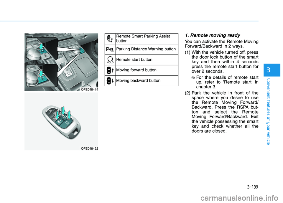 HYUNDAI NEXO 2019  Owners Manual 3-139
Convenient features of your vehicle
3
1. Remote moving ready
You can activate the Remote Moving
Forward/Backward in 2 ways.
(1) With the vehicle turned off, press
the door lock button of the sma