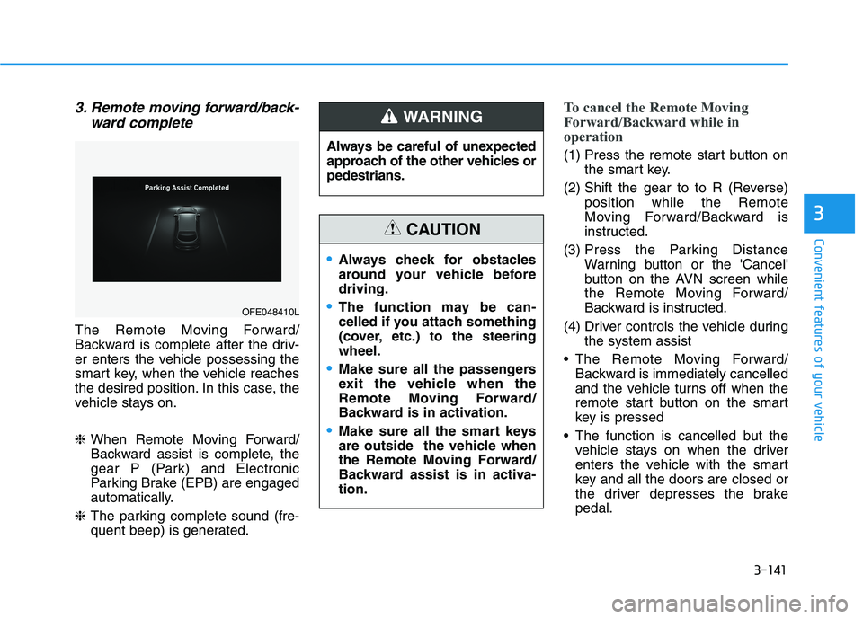 HYUNDAI NEXO 2019  Owners Manual 3-141
Convenient features of your vehicle
3
3. Remote moving forward/back-
ward complete
The Remote Moving Forward/
Backward is complete after the driv-
er enters the vehicle possessing the
smart key,