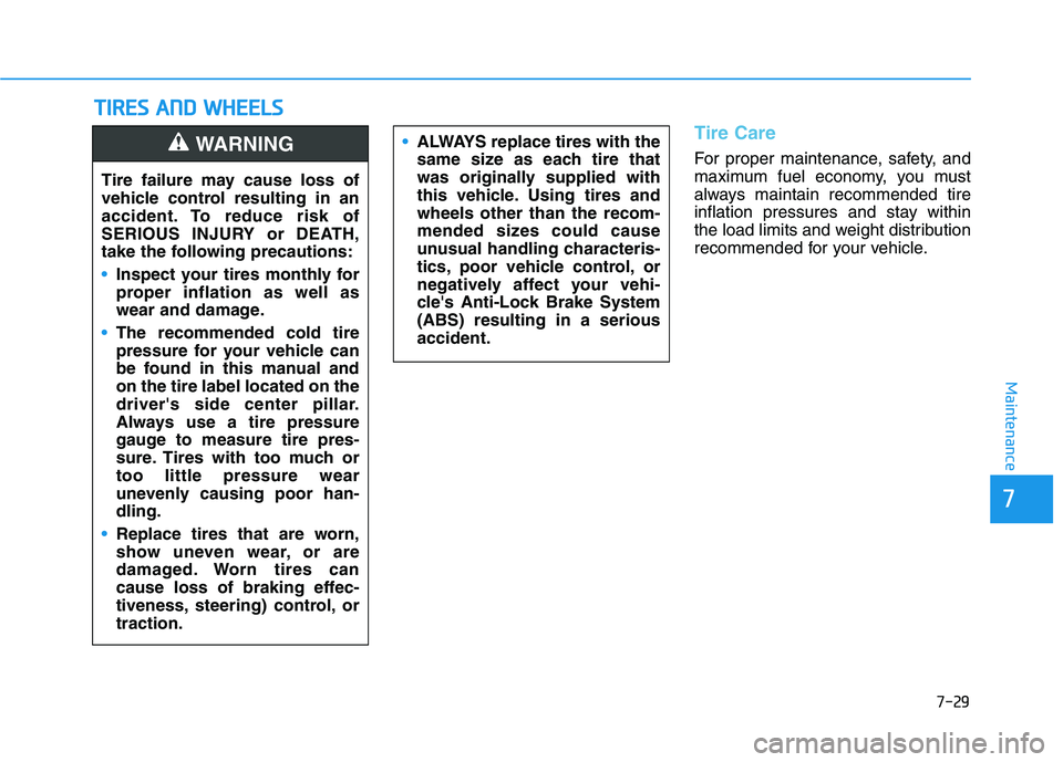 HYUNDAI NEXO 2019 User Guide 7-29
7
Maintenance
T
TI
IR
R E
ES
S 
 A
A N
N D
D 
 W
W H
HE
EE
EL
LS
S
Tire Care
For proper maintenance, safety, and
maximum fuel economy, you must
always maintain recommended tire
inflation pressure