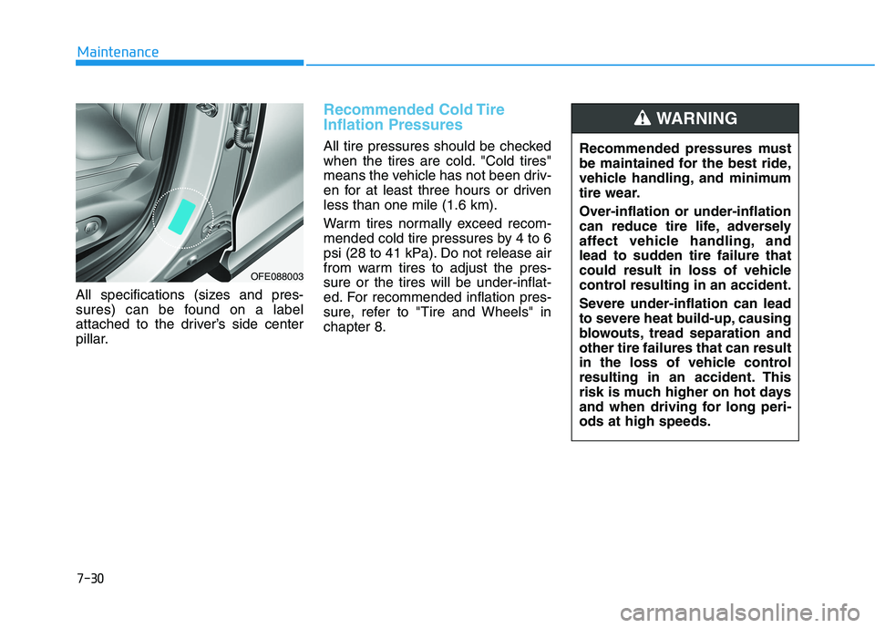 HYUNDAI NEXO 2019 Owners Guide 7-30
Maintenance
All specifications (sizes and pres-
sures) can be found on a label
attached to the driver’s side center
pillar.
Recommended Cold Tire
Inflation Pressures
All tire pressures should b HYUNDAI NEXO 2019 Owners Guide 7-30
Maintenance
All specifications (sizes and pres-
sures) can be found on a label
attached to the driver’s side center
pillar.
Recommended Cold Tire
Inflation Pressures
All tire pressures should b