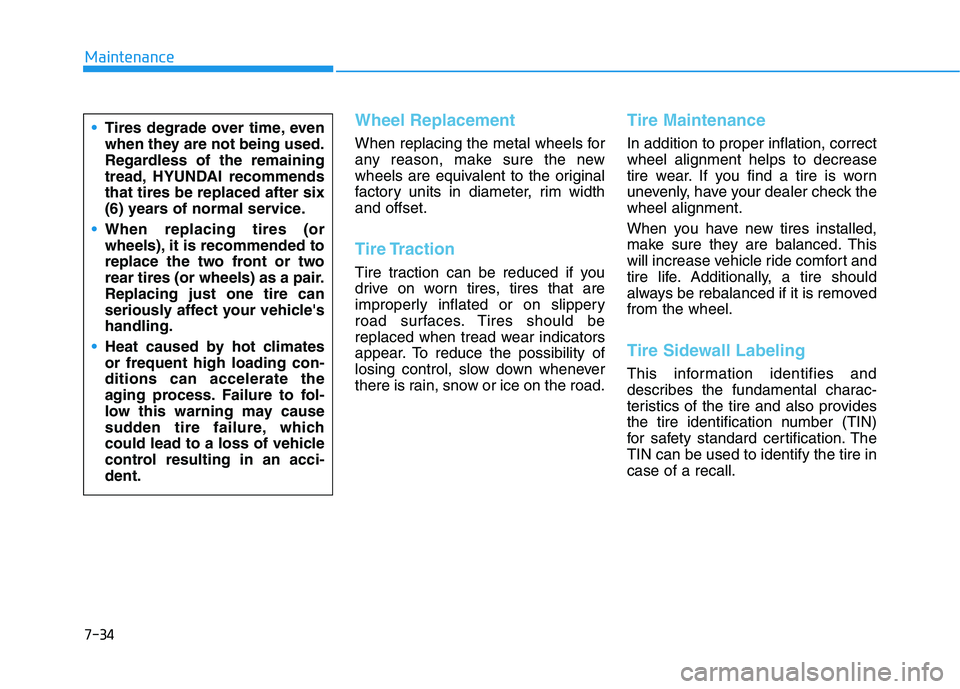 HYUNDAI NEXO 2019  Owners Manual 7-34
Maintenance
Wheel Replacement
When replacing the metal wheels for
any reason, make sure the new
wheels are equivalent to the original
factory units in diameter, rim width
and offset.
Tire Tractio