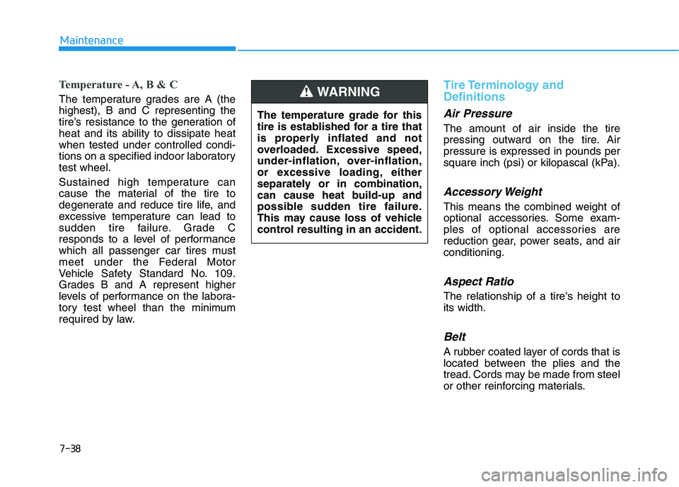 HYUNDAI NEXO 2019 Owners Manual 7-38
Maintenance
Temperature - A, B & C
The temperature grades are A (the
highest), B and C representing the
tire’s resistance to the generation of
heat and its ability to dissipate heat
when tested HYUNDAI NEXO 2019 Owners Manual 7-38
Maintenance
Temperature - A, B & C
The temperature grades are A (the
highest), B and C representing the
tire’s resistance to the generation of
heat and its ability to dissipate heat
when tested