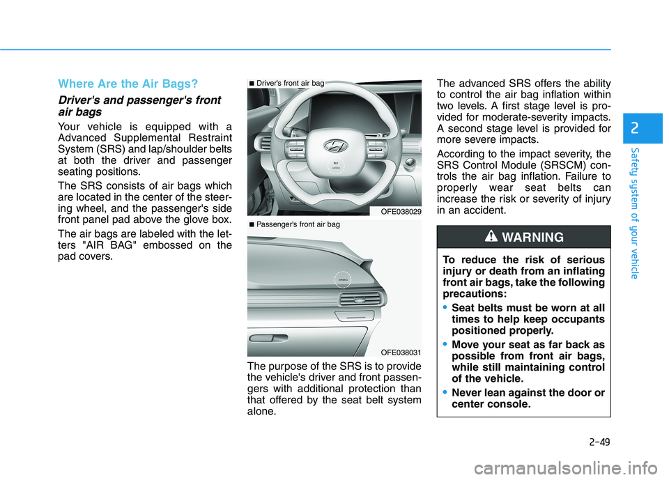 HYUNDAI NEXO 2019  Owners Manual 2-49
Safety system of your vehicle
2
Where Are the Air Bags? 
Drivers and passengers front
air bags 
Your vehicle is equipped with a
Advanced Supplemental Restraint
System (SRS) and lap/shoulder bel