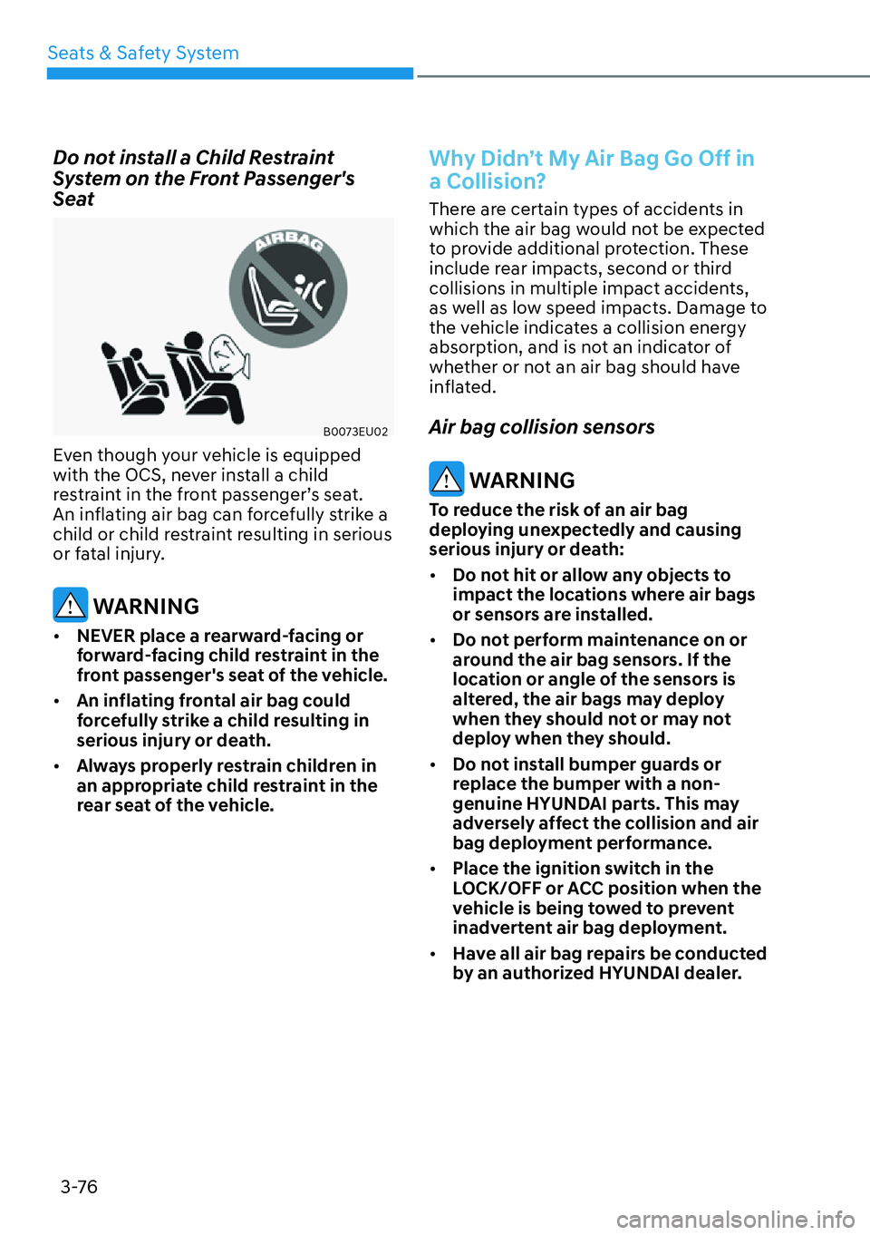 HYUNDAI PALISADE 2023  Owners Manual 3-76
Seats & Safety System
Do not install a Child Restraint 
System on the Front Passengers 
Seat
B0073EU02
Even though your vehicle is equipped 
with the OCS, never install a child 
restraint in the