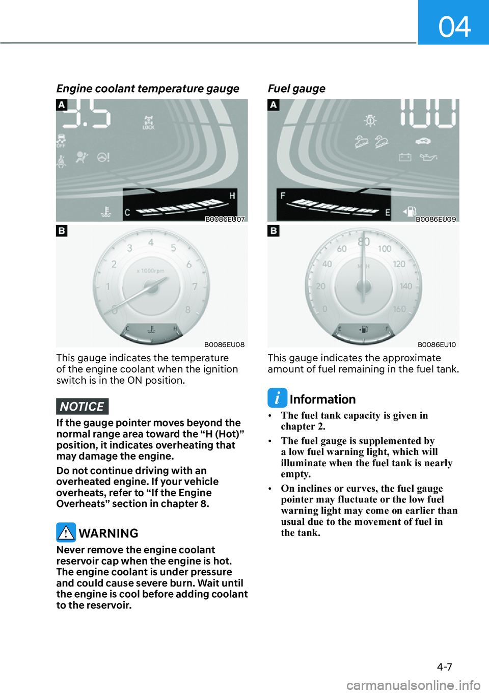 HYUNDAI PALISADE 2023 Owners Manual 04
4-7
Engine coolant temperature gauge
B0086EU07
B0086EU08
This gauge indicates the temperature
of the engine coolant when the ignition
switch is in the ON position.
NOTICE
If the gauge pointer mov HYUNDAI PALISADE 2023 Owners Manual 04
4-7
Engine coolant temperature gauge
B0086EU07
B0086EU08
This gauge indicates the temperature
of the engine coolant when the ignition
switch is in the ON position.
NOTICE
If the gauge pointer mov