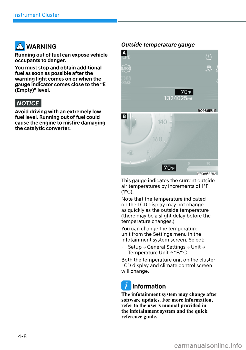 HYUNDAI PALISADE 2023 Owners Manual Instrument Cluster4-8
WARNING
Running out of fuel can expose vehicle
occupants to danger.
You must stop and obtain additional
fuel as soon as possible after the
warning light comes on or when the HYUNDAI PALISADE 2023 Owners Manual Instrument Cluster4-8
WARNING
Running out of fuel can expose vehicle
occupants to danger.
You must stop and obtain additional
fuel as soon as possible after the
warning light comes on or when the