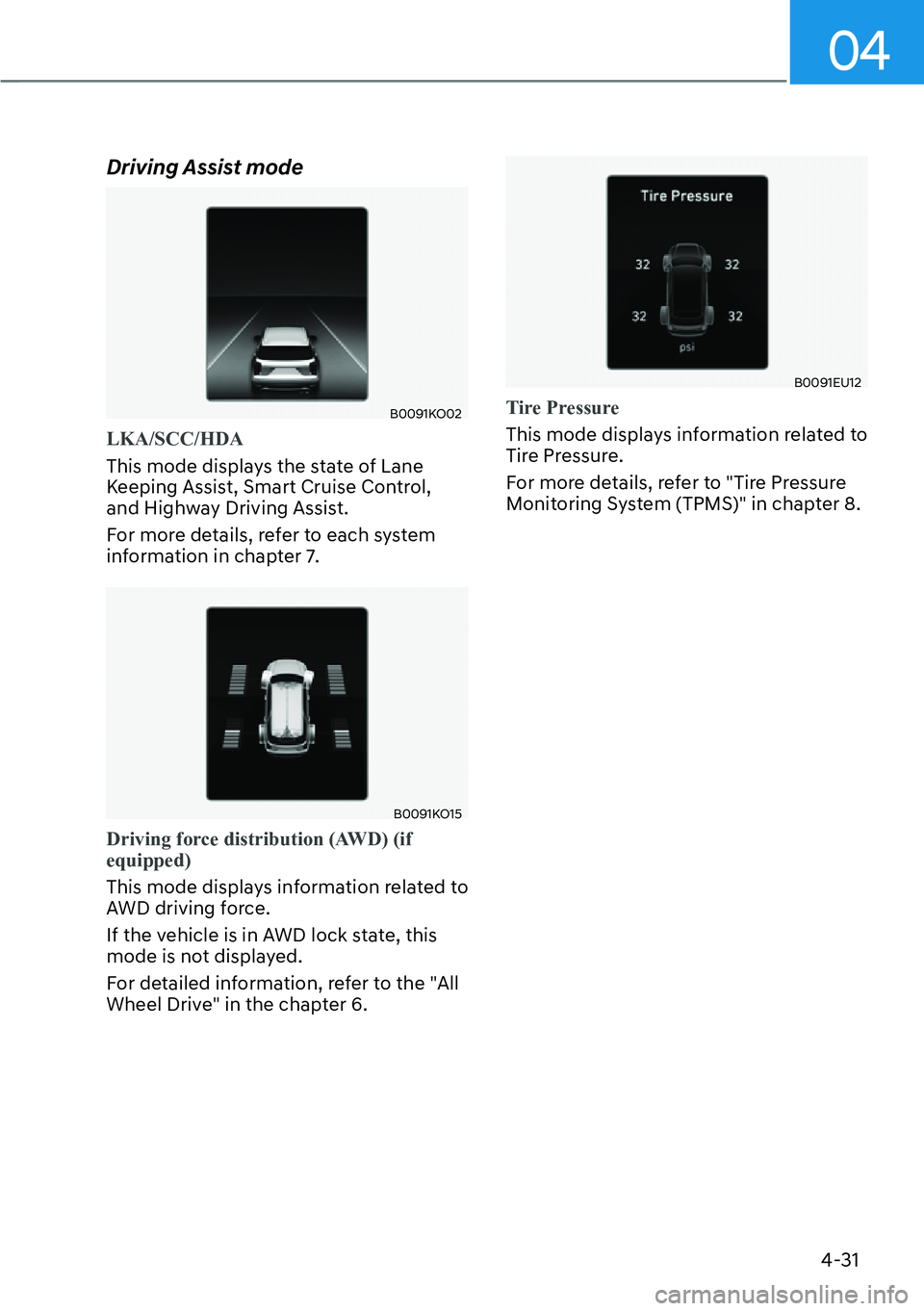 HYUNDAI PALISADE 2023 Owners Manual 04
4-31
Driving Assist mode
B0091KO02
LKA/SCC/HDA
This mode displays the state of Lane
K
eeping Assist, Smart Cruise Control,
and Highway Driving Assist.
For more details, refer to each system
inf HYUNDAI PALISADE 2023 Owners Manual 04
4-31
Driving Assist mode
B0091KO02
LKA/SCC/HDA
This mode displays the state of Lane
K
eeping Assist, Smart Cruise Control,
and Highway Driving Assist.
For more details, refer to each system
inf