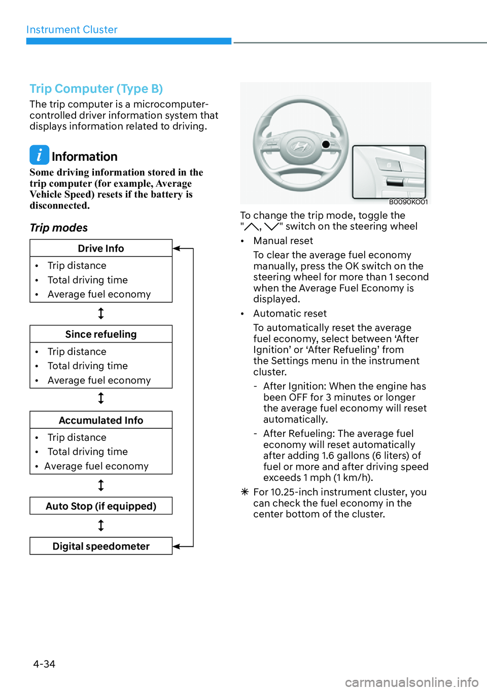 HYUNDAI PALISADE 2023  Owners Manual Instrument Cluster4-34
Trip Computer (Type B)
The trip computer is a microcomputer-
controlled driver information system that 
displays information related to driving.
 Information
Some driving inform