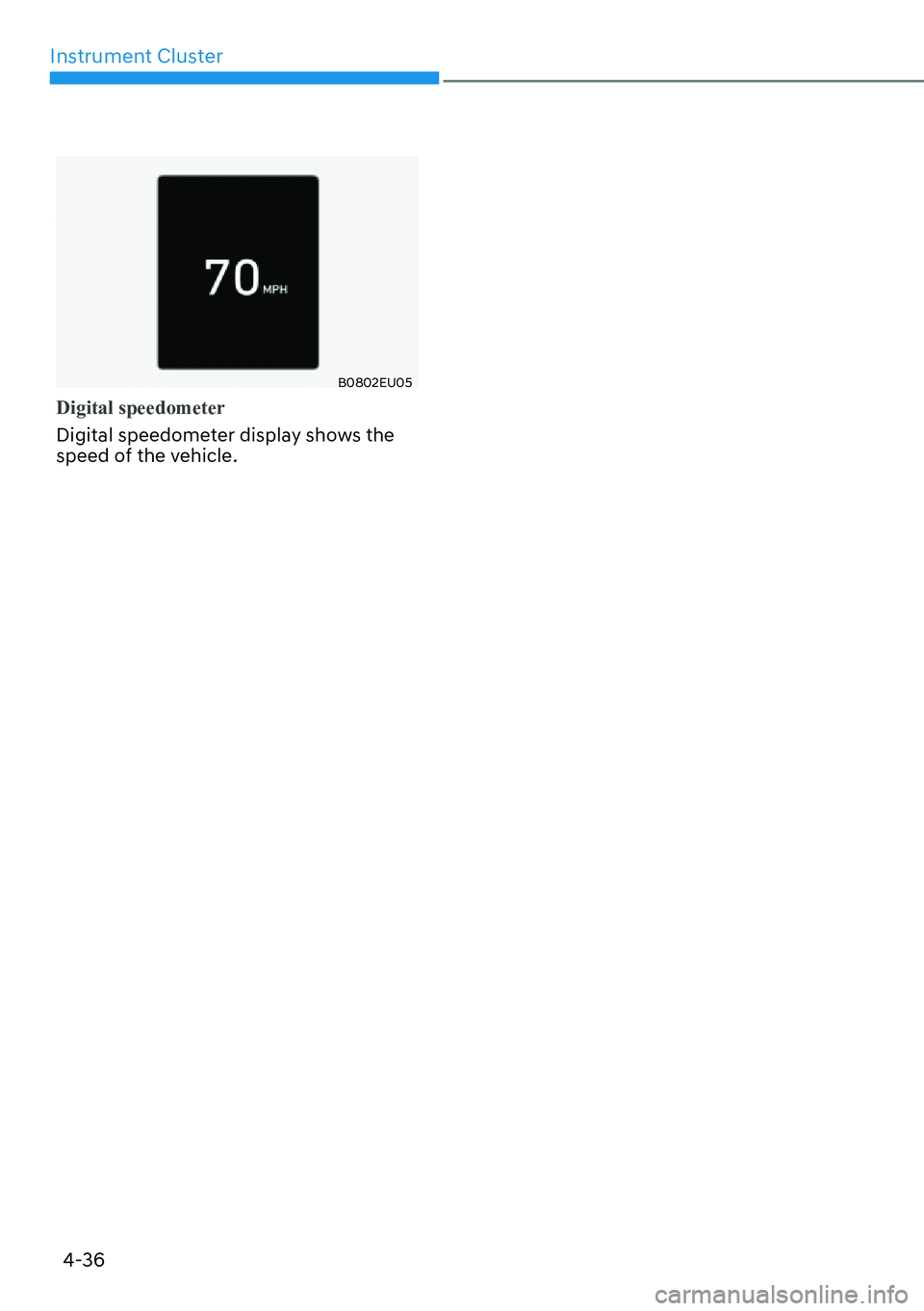 HYUNDAI PALISADE 2023  Owners Manual Instrument Cluster4-36
B0802EU05
Digital speedometer
Digital speedometer display shows the 
speed o
 f the vehicle. 