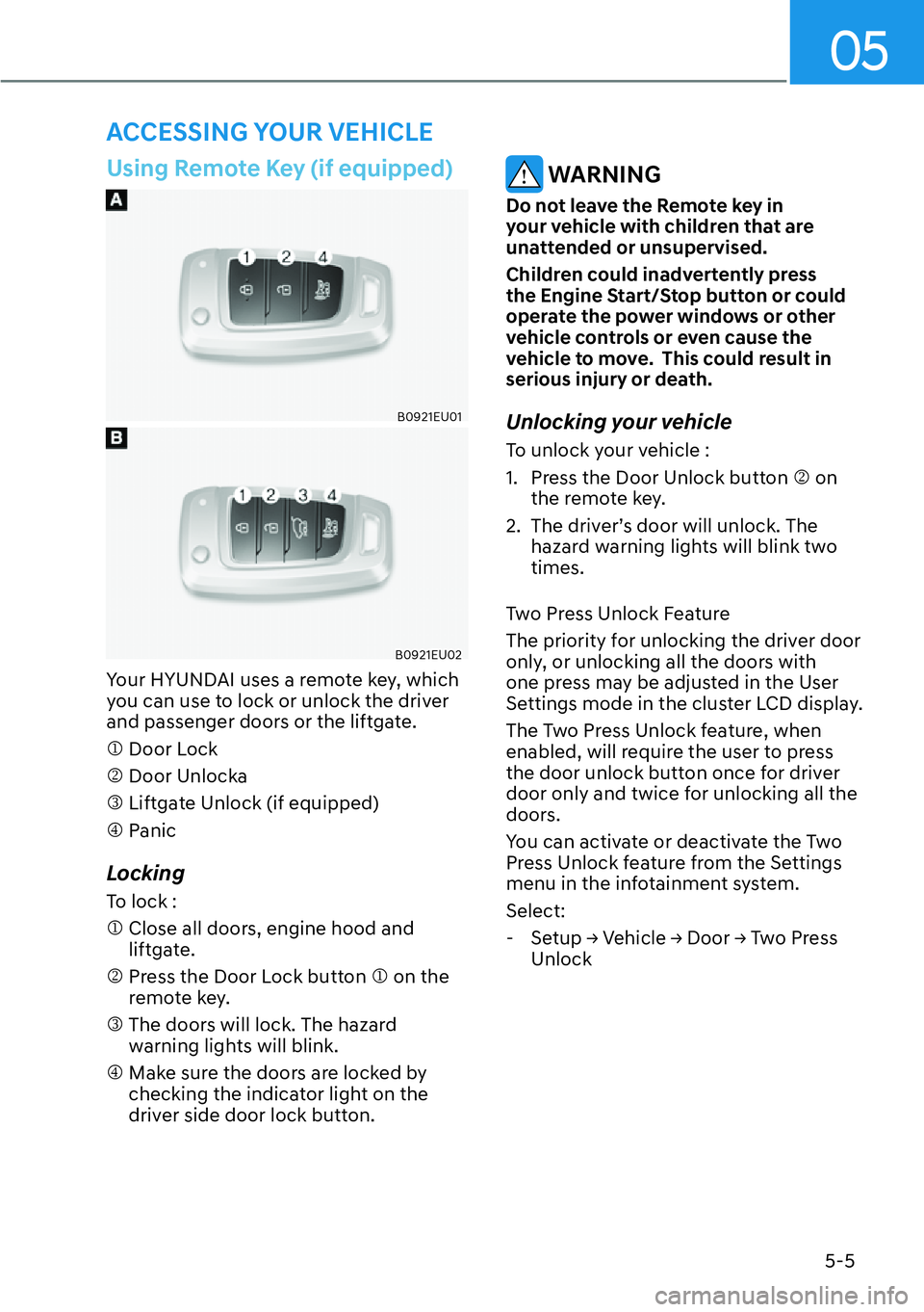 HYUNDAI PALISADE 2023  Owners Manual 05
5-5
Using Remote Key (if equipped)
B0921EU01
B0921EU02
Your HYUNDAI uses a remote key, which 
you can use to lock or unlock the driver 
and passenger doors or the liftgate.
�M Door Lock
�N Door Unl