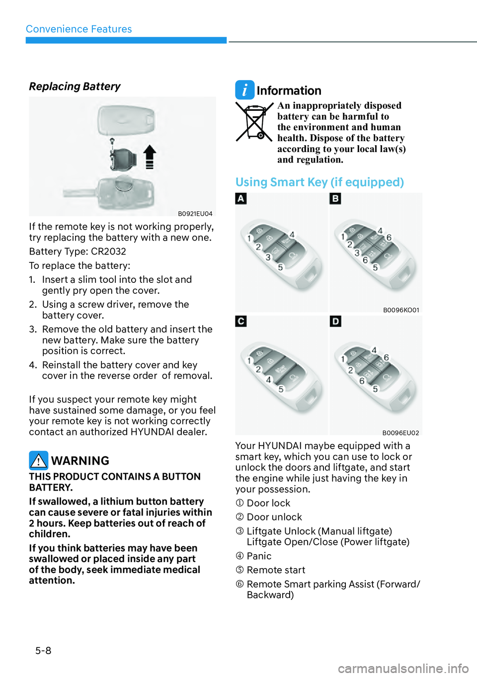 HYUNDAI PALISADE 2023  Owners Manual Convenience Features5-8
Replacing Battery
B0921EU04
If the remote key is not working properly, 
try replacing the battery with a new one.
Battery Type: CR2032
To replace the battery:
1.  Insert a slim