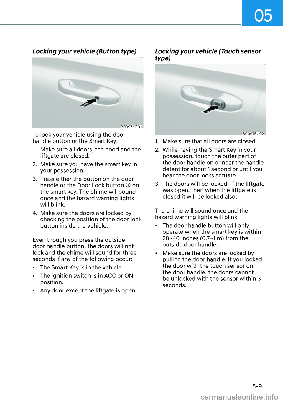 HYUNDAI PALISADE 2023  Owners Manual 05
5-9
Locking your vehicle (Button type)
B0097KO01
To lock your vehicle using the door 
handle button or the Smart Key:
1.  Make sure all doors, the hood and the liftgate are closed.
2.  Make sure yo