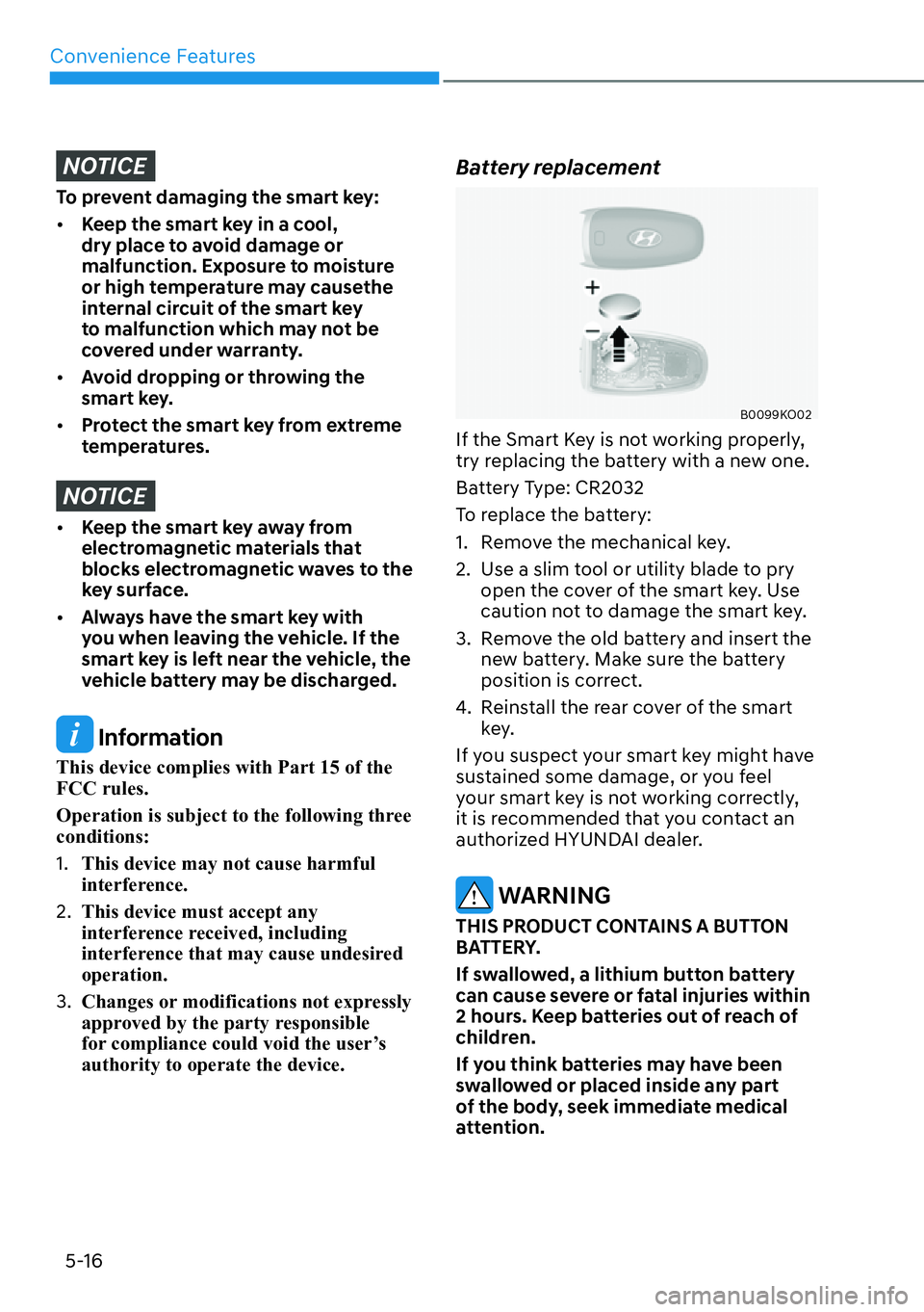 HYUNDAI PALISADE 2023  Owners Manual Convenience Features5-16
NOTICE
To prevent damaging the smart key:
[� Keep the smart key in a cool, 
dry place to avoid damage or 
malfunction. Exposure to moisture 
or high temperature may causethe