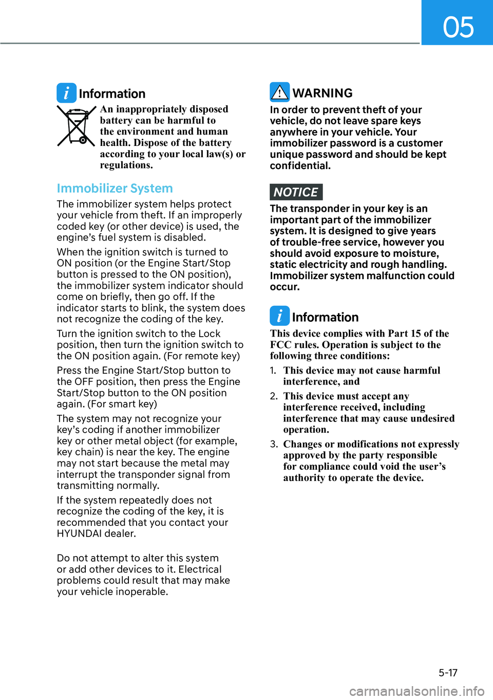 HYUNDAI PALISADE 2023  Owners Manual 05
5-17
 Information
An inappropriately disposed 
battery can be harmful to 
the environment and human 
health. Dispose of the battery 
according to your local law(s) or 
regulations.
Immobilizer Syst