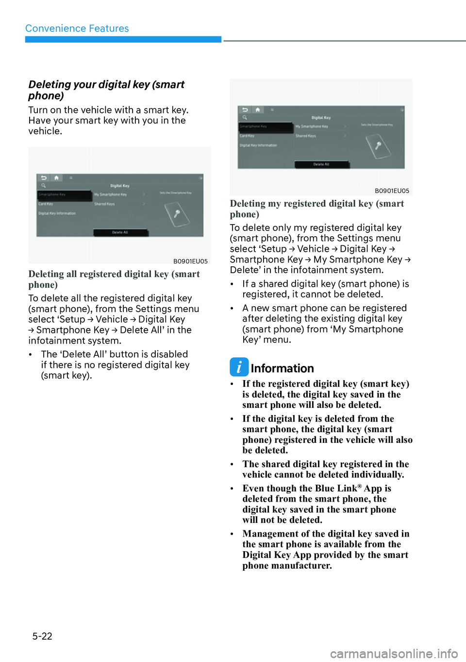 HYUNDAI PALISADE 2023  Owners Manual Convenience Features5-22
Deleting your digital key (smart 
phone) 
Turn on the vehicle with a smart key. 
Have your smart key with you in the 
vehicle.
B0901EU05
Deleting all registered digital key (s