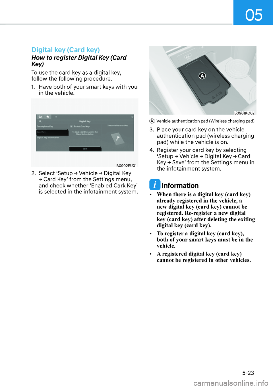 HYUNDAI PALISADE 2023  Owners Manual 05
5-23
Digital key (Card key)
How to register Digital Key (Card 
Key) 
To use the card key as a digital key, 
follow the following procedure.
1.  Have both of your smart keys with you in the vehicle.