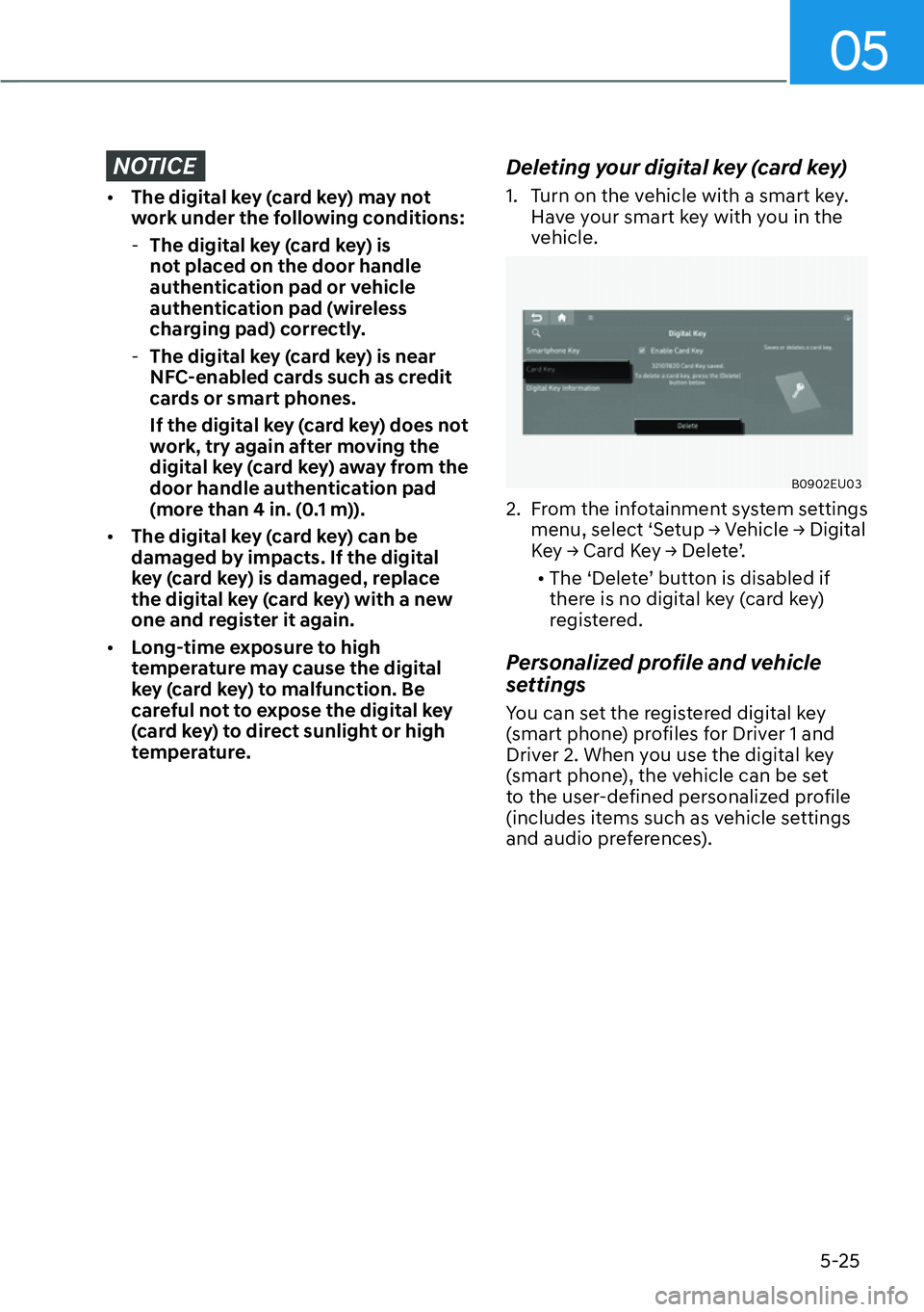 HYUNDAI PALISADE 2023  Owners Manual 05
5-25
NOTICE
[�The digital key (card key) may not 
work under the following conditions:
 
- The digital key (card key) is 
not placed on the door handle 
authentication pad or vehicle 
authenticat