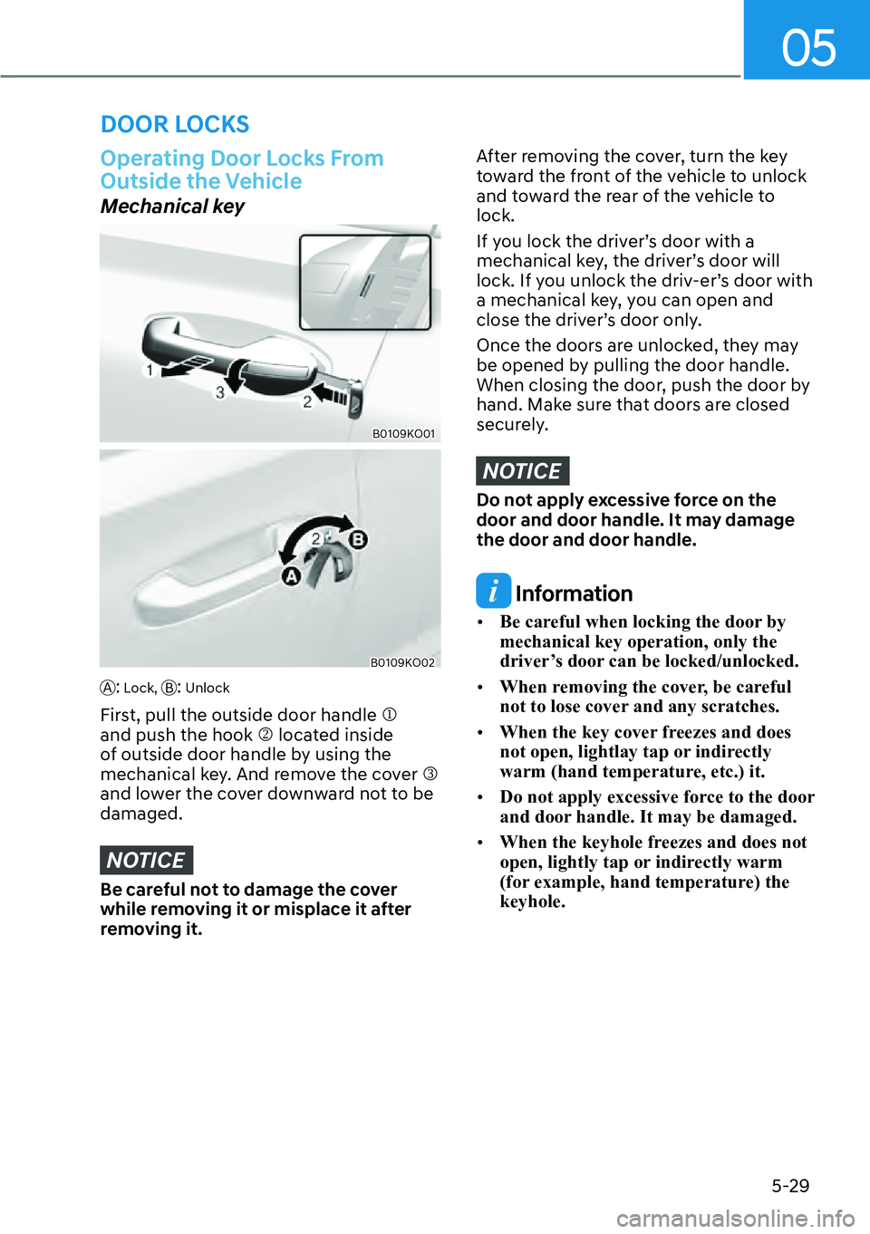 HYUNDAI PALISADE 2023 User Guide 05
5-29
DOOR LOCKS
�2�S�H�U�D�W�L�Q�J���R�R�U��/�R�F�N�V��)�U�R�P�
Outside the Vehicle
Mechanical key
B0109KO01
B0109KO02
A: Lock, B: Unlock
First, pull the outside door handle �M 
and push the h