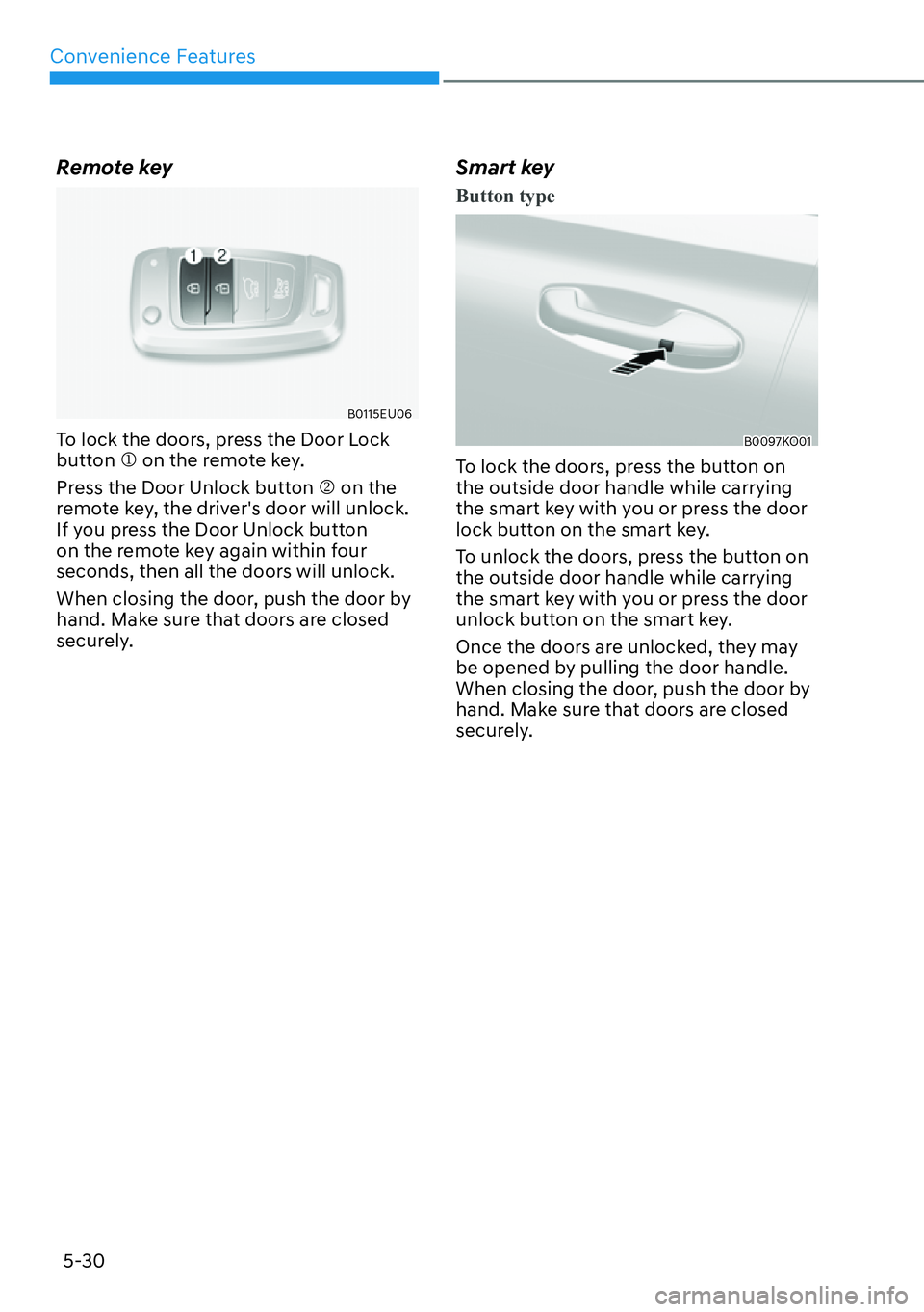 HYUNDAI PALISADE 2023  Owners Manual Convenience Features5-30
Remote key
B0115EU06
To lock the doors, press the Door Lock 
button �M on the remote key.
Press the Door Unlock button �N on the 
remote key, the drivers door will unlock. 
I