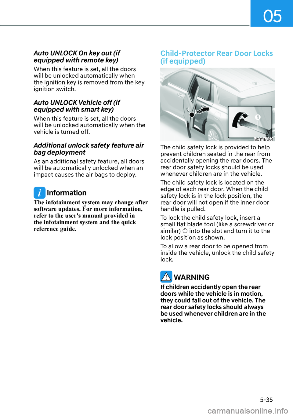 HYUNDAI PALISADE 2023  Owners Manual 05
5-35
Auto UNLOCK On key out (if 
equipped with remote key)
When this feature is set, all the doors 
will be unlocked automatically when 
the ignition key is removed from the key 
ignition switch. 
