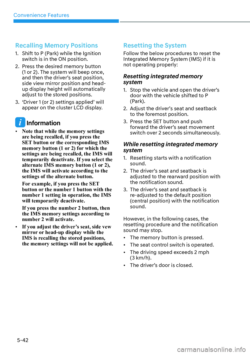 HYUNDAI PALISADE 2023  Owners Manual Convenience Features5-42
Recalling Memory Positions
1.  Shift to P (Park) while the Ignition  switch is in the ON position.
2.  Press the desired memory button  (1 or 2). The system will beep once, 
a