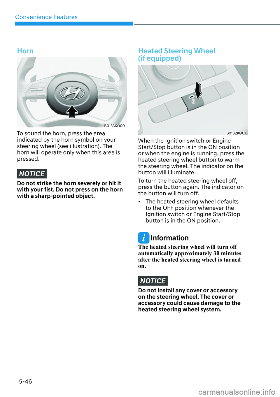 HYUNDAI PALISADE 2023  Owners Manual Convenience Features5-46
Horn
B0133KO00
To sound the horn, press the area 
indicated by the horn symbol on your 
steering wheel (see illustration). The 
horn will operate only when this area is 
press
