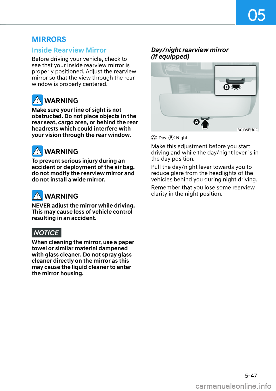 HYUNDAI PALISADE 2023  Owners Manual 05
5-47
MIRRORS
Inside Rearview Mirror
Before driving your vehicle, check to 
see that your inside rearview mirror is 
properly positioned. Adjust the rearview 
mirror so that the view through the rea