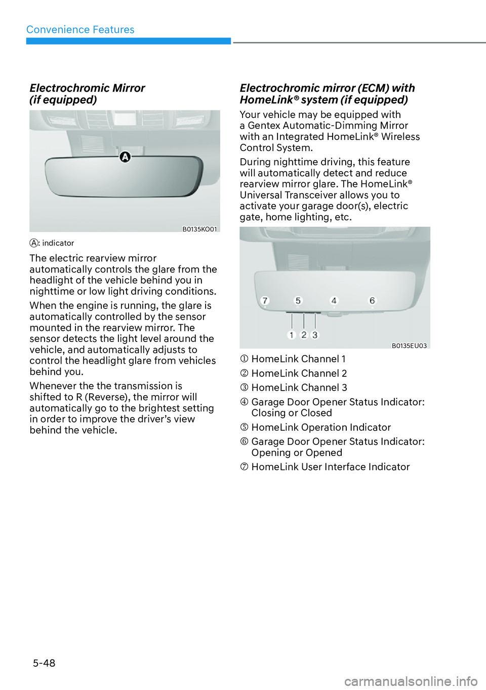HYUNDAI PALISADE 2023 User Guide Convenience Features5-48
Electrochromic Mirror   
(if equipped)
B0135KO01
A: indicator
The electric rearview mirror 
automatically controls the glare from the 
headlight of the vehicle behind you in 
