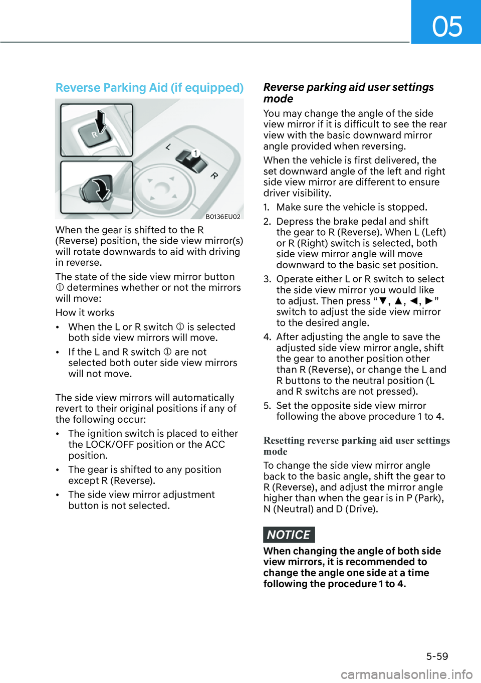 HYUNDAI PALISADE 2023  Owners Manual 05
5-59
Reverse Parking Aid (if equipped)
B0136EU02
When the gear is shifted to the R 
(Reverse) position, the side view mirror(s) 
will rotate downwards to aid with driving 
in reverse.
The state of 