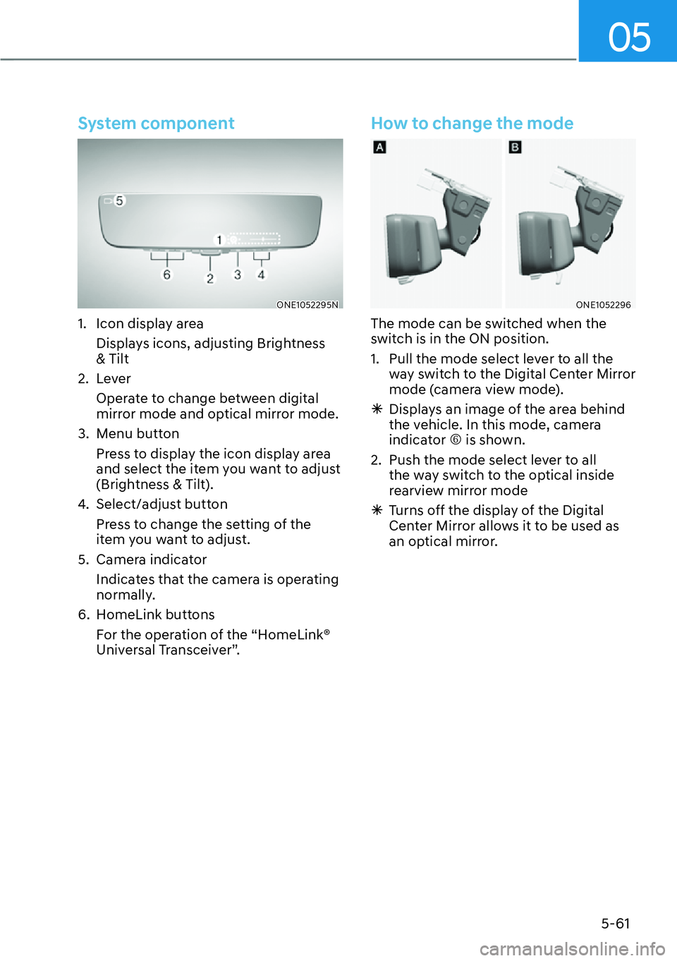 HYUNDAI PALISADE 2023  Owners Manual 05
5-61
System component 
ONE1052295N
1.  Icon display areaDisplays icons, adjusting Brightness 
& Tilt
2. Lever Operate to change between digital 
mirror mode and optical mirror mode.
3. Menu button 