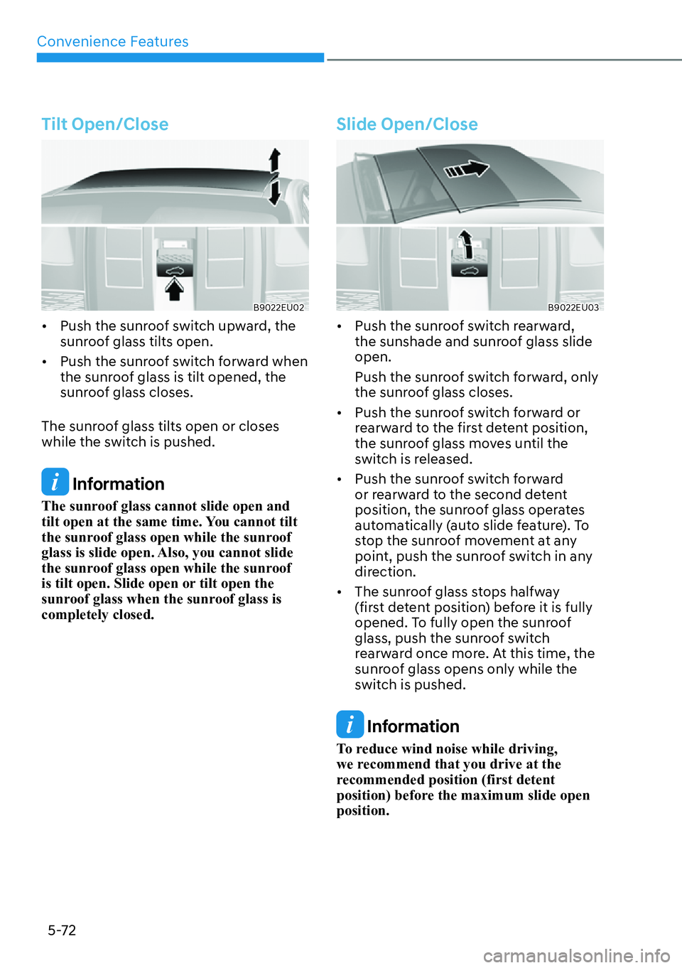HYUNDAI PALISADE 2023  Owners Manual Convenience Features5-72
Tilt Open/Close
B9022EU02
[� Push the sunroof switch upward, the 
sunroof glass tilts open. 
[� Push the sunroof switch forward when 
the sunroof glass is tilt opened, the