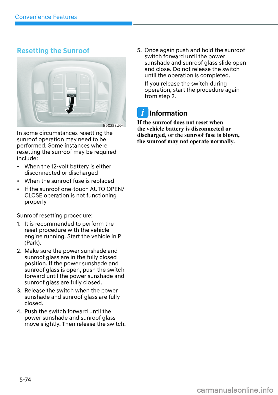 HYUNDAI PALISADE 2023  Owners Manual Convenience Features5-74
Resetting the Sunroof
B9022EU04
In some circumstances resetting the 
sunroof operation may need to be 
performed. Some instances where 
resetting the sunroof may be required 
