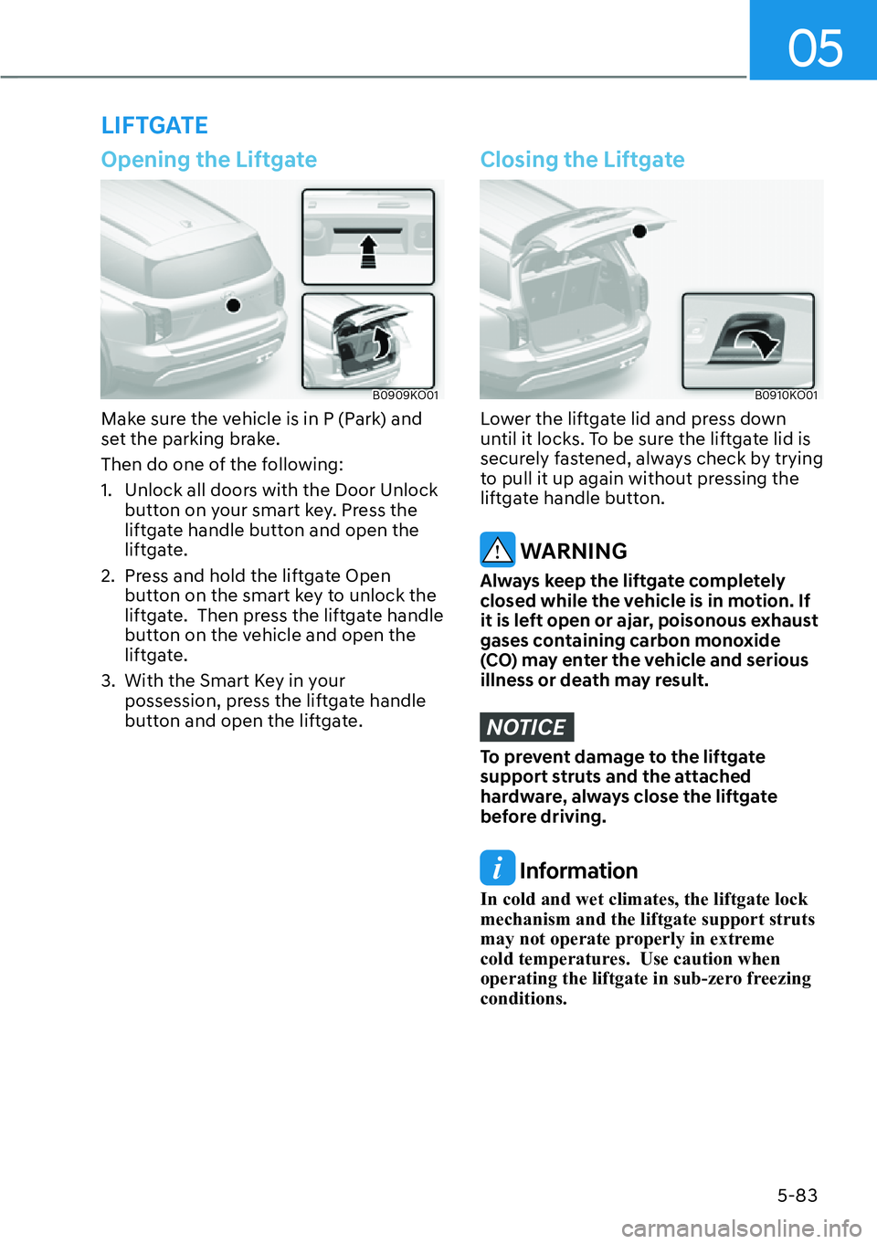 HYUNDAI PALISADE 2023  Owners Manual 05
5-83
�/�,�)�7�*�$�7�(
Opening the Liftgate
B0909KO01
Make sure the vehicle is in P (Park) and 
set the parking brake.
Then do one of the following:
1.  Unlock all doors with the Door Unlock button 