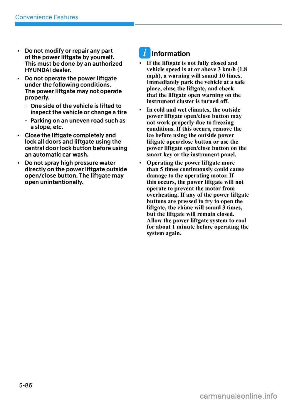 HYUNDAI PALISADE 2023  Owners Manual Convenience Features5-86
[� Do not modify or repair any part 
of the power liftgate by yourself. 
This must be done by an authorized 
HYUNDAI dealer.
[� Do not operate the power liftgate 
under th