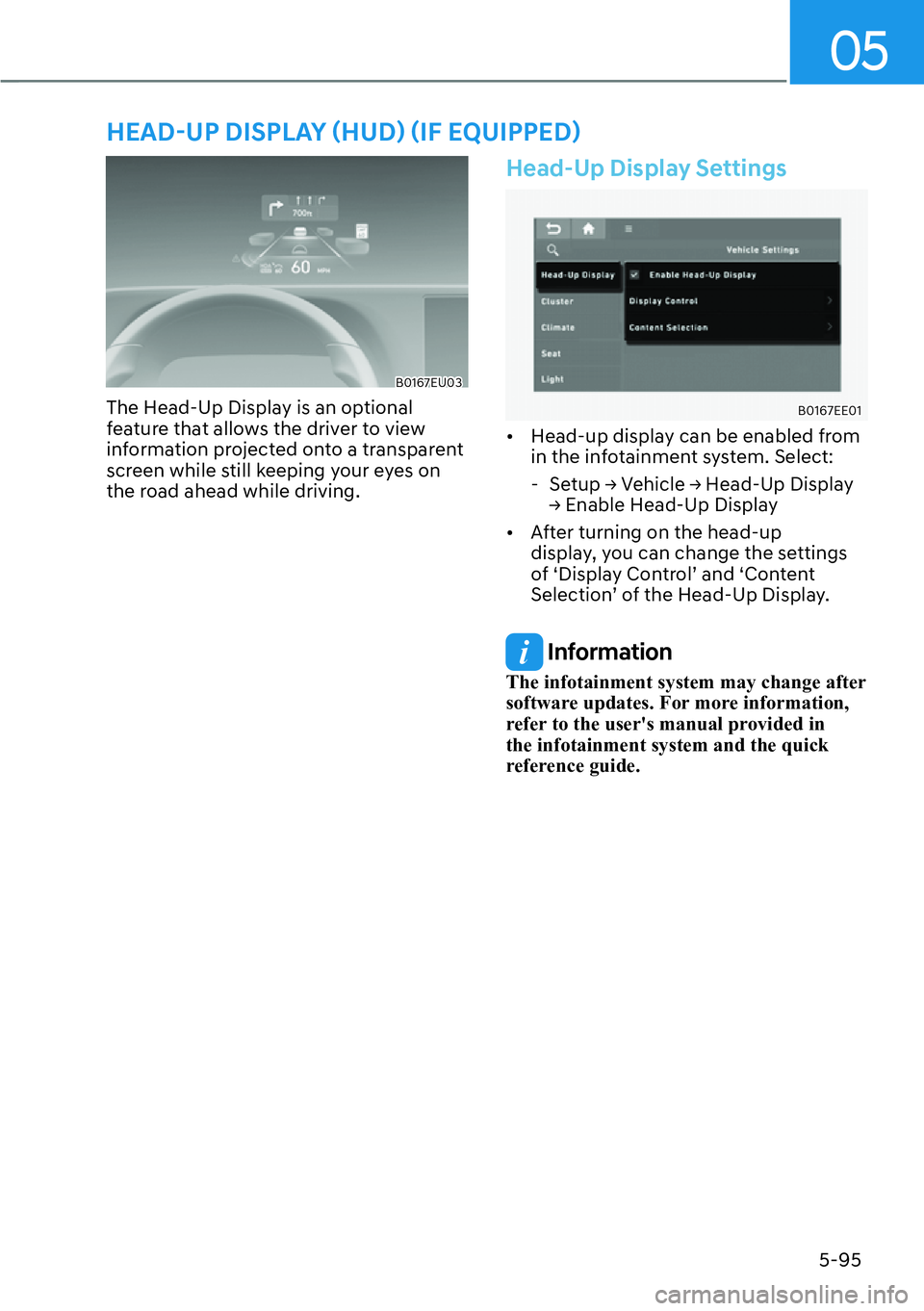 HYUNDAI PALISADE 2023  Owners Manual 05
5-95
�+�(�$�â�8�3���,�6�3�/�$�<�í�+�8�î�í�,�)��(�4�8�,�3�3�(�î
B0167EU03
The Head-Up Display is an optional 
feature that allows the driver to view 
information projected onto a t